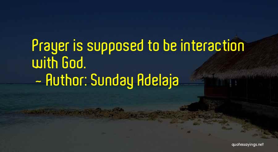 Sunday Adelaja Quotes: Prayer Is Supposed To Be Interaction With God.