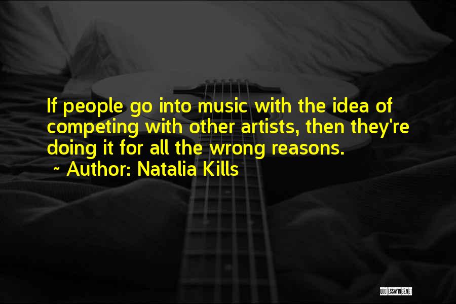 Natalia Kills Quotes: If People Go Into Music With The Idea Of Competing With Other Artists, Then They're Doing It For All The