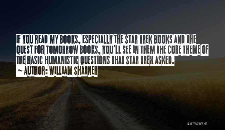William Shatner Quotes: If You Read My Books, Especially The Star Trek Books And The Quest For Tomorrow Books, You'll See In Them