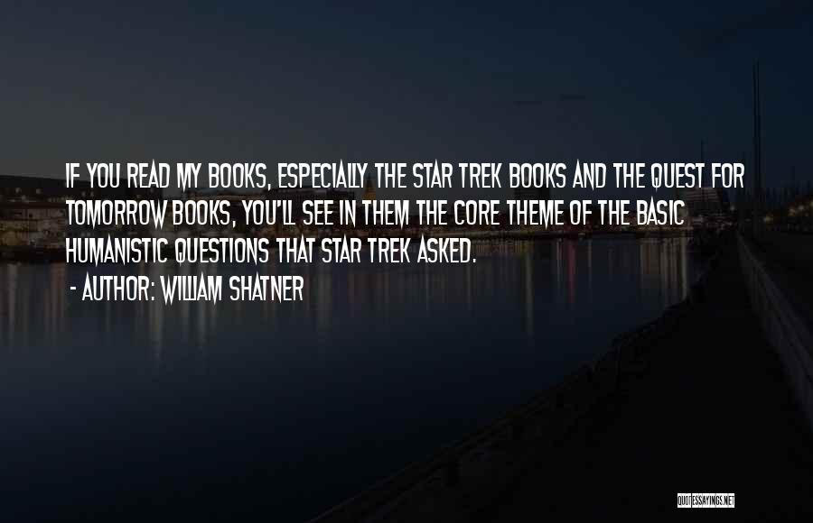William Shatner Quotes: If You Read My Books, Especially The Star Trek Books And The Quest For Tomorrow Books, You'll See In Them