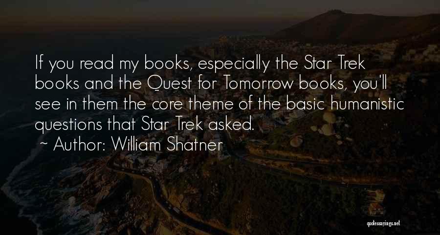 William Shatner Quotes: If You Read My Books, Especially The Star Trek Books And The Quest For Tomorrow Books, You'll See In Them