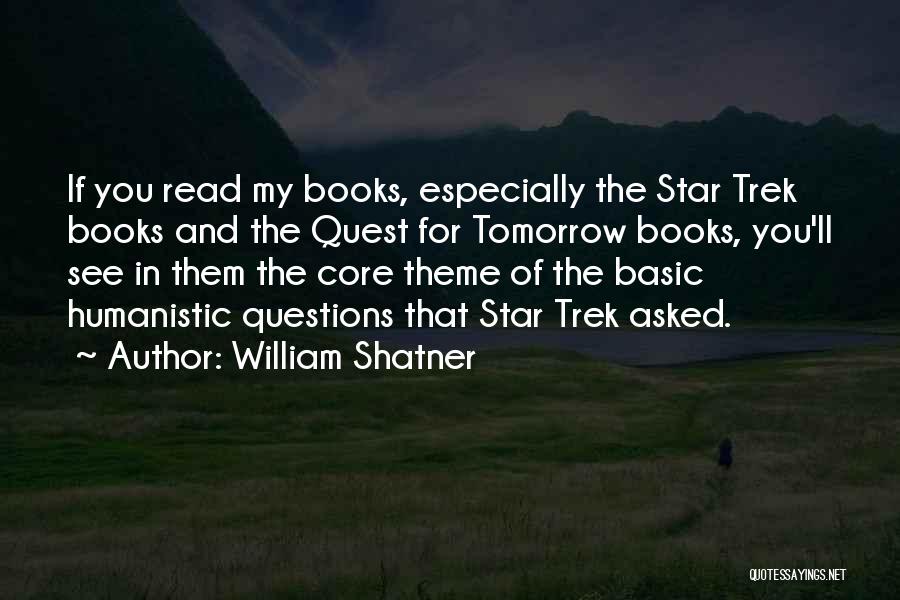 William Shatner Quotes: If You Read My Books, Especially The Star Trek Books And The Quest For Tomorrow Books, You'll See In Them