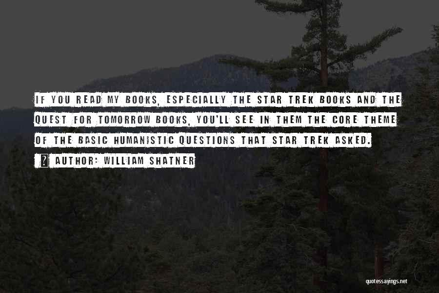 William Shatner Quotes: If You Read My Books, Especially The Star Trek Books And The Quest For Tomorrow Books, You'll See In Them