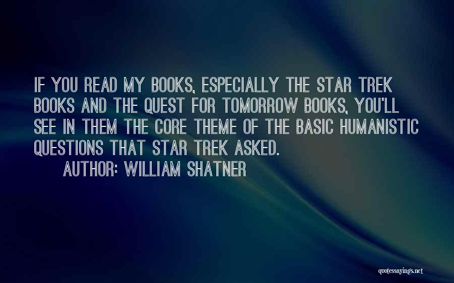 William Shatner Quotes: If You Read My Books, Especially The Star Trek Books And The Quest For Tomorrow Books, You'll See In Them