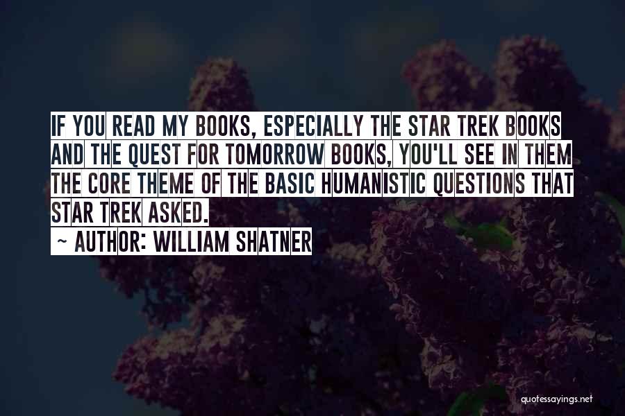 William Shatner Quotes: If You Read My Books, Especially The Star Trek Books And The Quest For Tomorrow Books, You'll See In Them