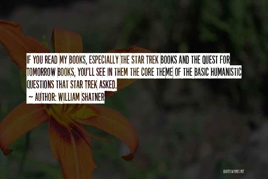 William Shatner Quotes: If You Read My Books, Especially The Star Trek Books And The Quest For Tomorrow Books, You'll See In Them