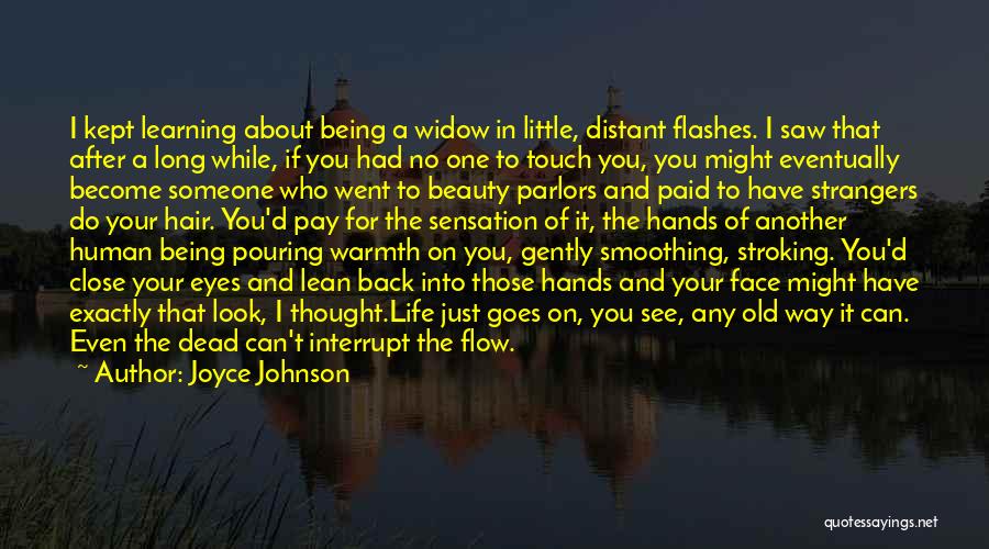 Joyce Johnson Quotes: I Kept Learning About Being A Widow In Little, Distant Flashes. I Saw That After A Long While, If You