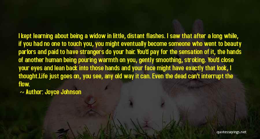 Joyce Johnson Quotes: I Kept Learning About Being A Widow In Little, Distant Flashes. I Saw That After A Long While, If You