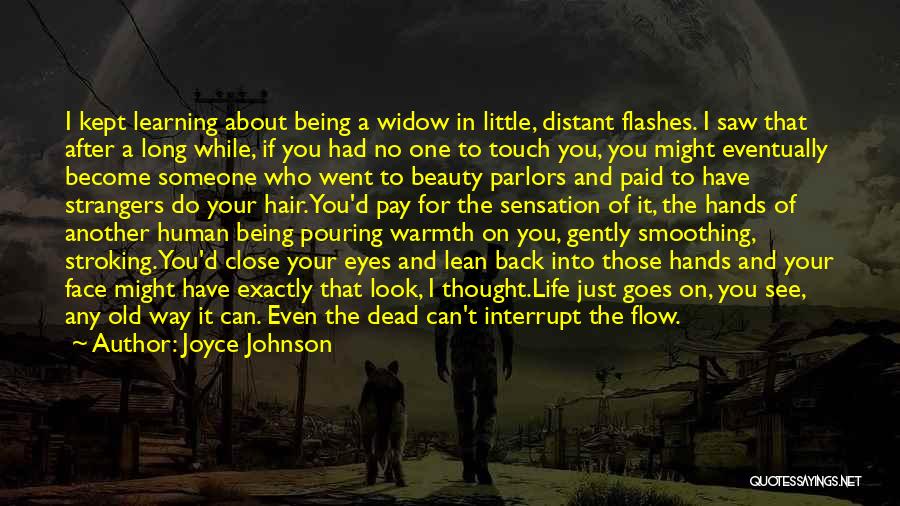 Joyce Johnson Quotes: I Kept Learning About Being A Widow In Little, Distant Flashes. I Saw That After A Long While, If You