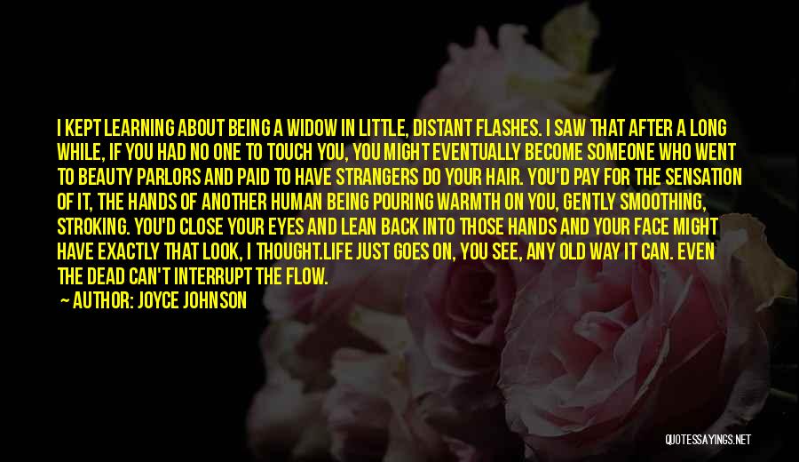 Joyce Johnson Quotes: I Kept Learning About Being A Widow In Little, Distant Flashes. I Saw That After A Long While, If You