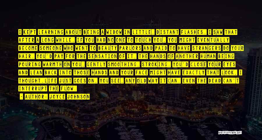 Joyce Johnson Quotes: I Kept Learning About Being A Widow In Little, Distant Flashes. I Saw That After A Long While, If You