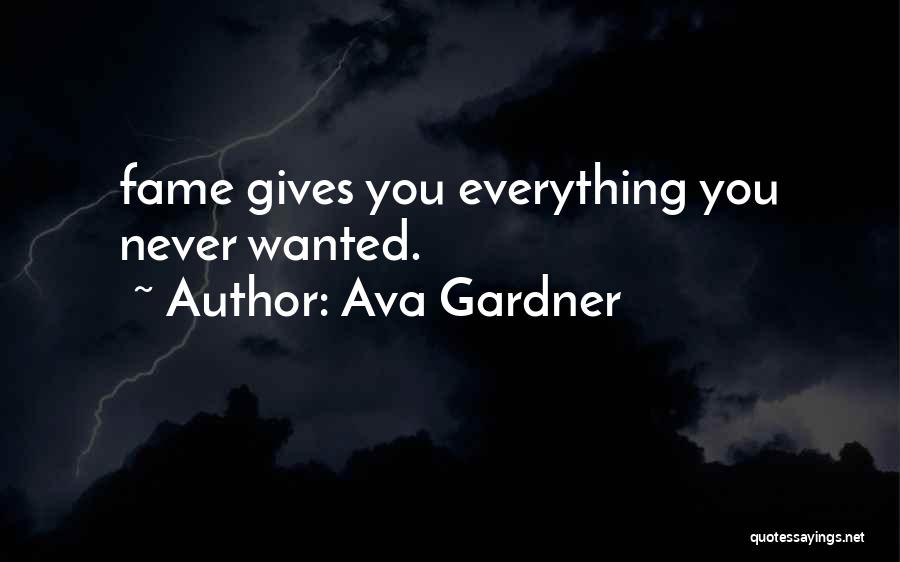 Ava Gardner Quotes: Fame Gives You Everything You Never Wanted.
