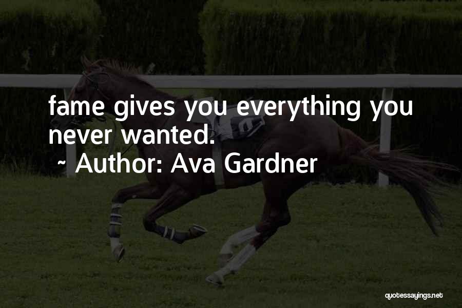 Ava Gardner Quotes: Fame Gives You Everything You Never Wanted.