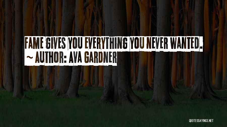 Ava Gardner Quotes: Fame Gives You Everything You Never Wanted.