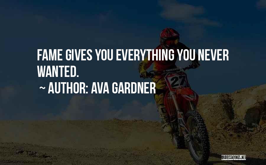 Ava Gardner Quotes: Fame Gives You Everything You Never Wanted.