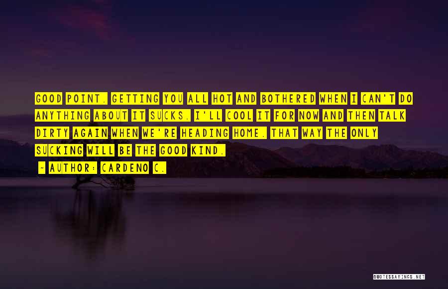 Cardeno C. Quotes: Good Point. Getting You All Hot And Bothered When I Can't Do Anything About It Sucks. I'll Cool It For