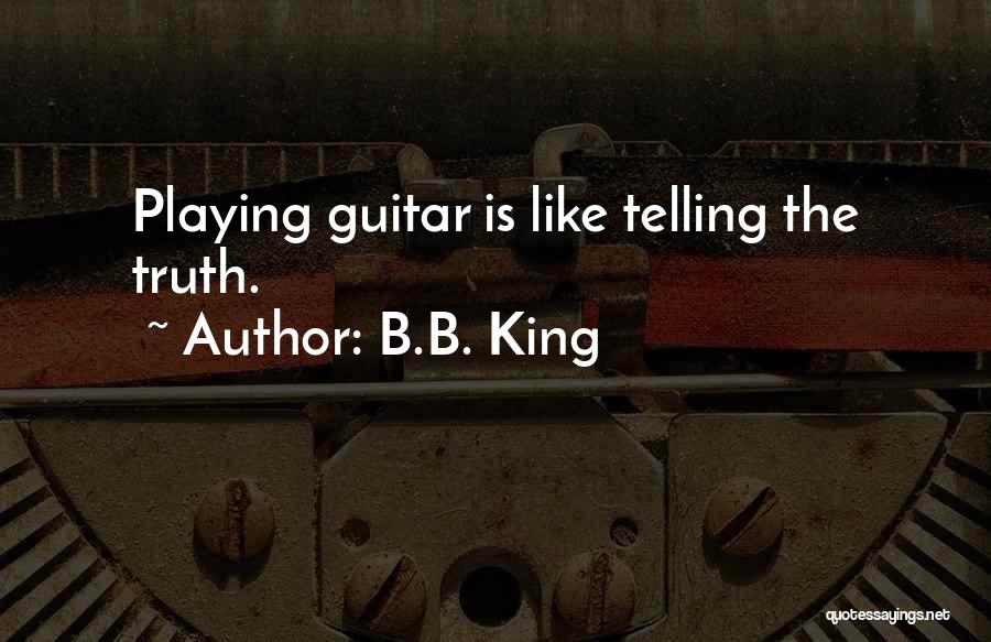 B.B. King Quotes: Playing Guitar Is Like Telling The Truth.