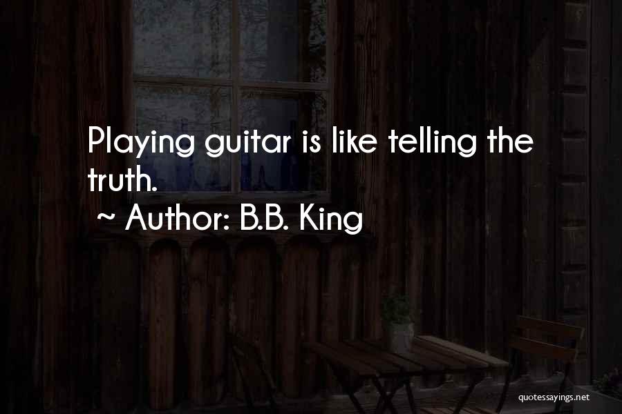 B.B. King Quotes: Playing Guitar Is Like Telling The Truth.