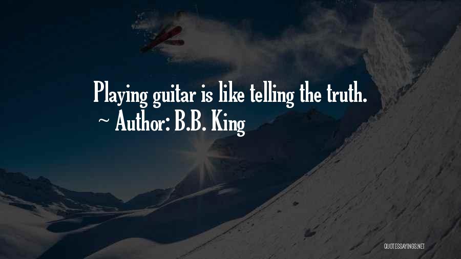 B.B. King Quotes: Playing Guitar Is Like Telling The Truth.