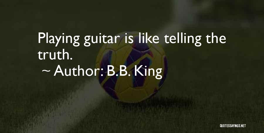 B.B. King Quotes: Playing Guitar Is Like Telling The Truth.