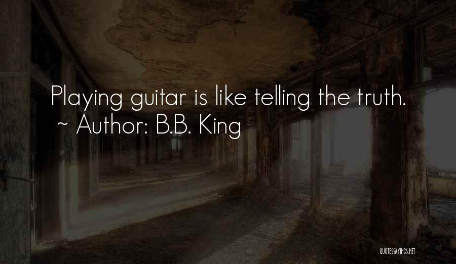 B.B. King Quotes: Playing Guitar Is Like Telling The Truth.