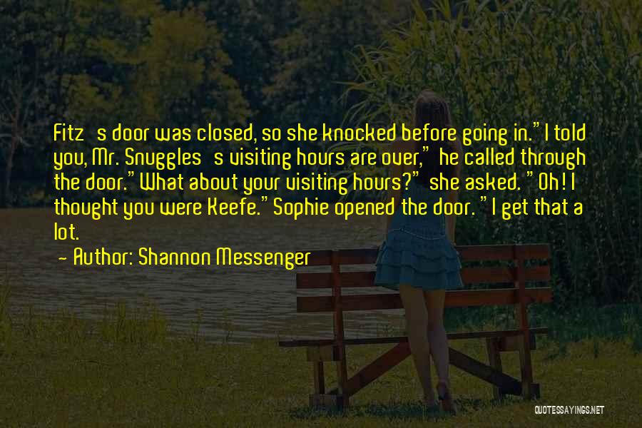 Shannon Messenger Quotes: Fitz's Door Was Closed, So She Knocked Before Going In.i Told You, Mr. Snuggles's Visiting Hours Are Over, He Called