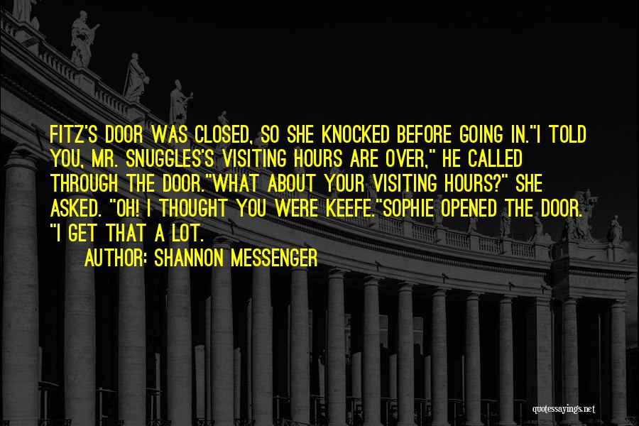 Shannon Messenger Quotes: Fitz's Door Was Closed, So She Knocked Before Going In.i Told You, Mr. Snuggles's Visiting Hours Are Over, He Called