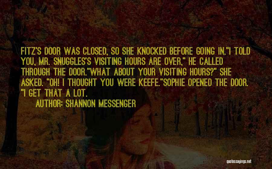 Shannon Messenger Quotes: Fitz's Door Was Closed, So She Knocked Before Going In.i Told You, Mr. Snuggles's Visiting Hours Are Over, He Called