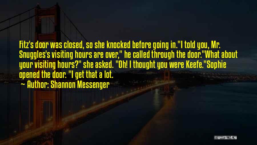 Shannon Messenger Quotes: Fitz's Door Was Closed, So She Knocked Before Going In.i Told You, Mr. Snuggles's Visiting Hours Are Over, He Called