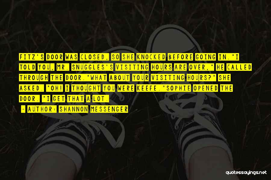 Shannon Messenger Quotes: Fitz's Door Was Closed, So She Knocked Before Going In.i Told You, Mr. Snuggles's Visiting Hours Are Over, He Called