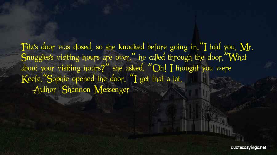 Shannon Messenger Quotes: Fitz's Door Was Closed, So She Knocked Before Going In.i Told You, Mr. Snuggles's Visiting Hours Are Over, He Called