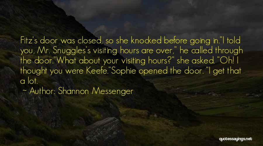 Shannon Messenger Quotes: Fitz's Door Was Closed, So She Knocked Before Going In.i Told You, Mr. Snuggles's Visiting Hours Are Over, He Called