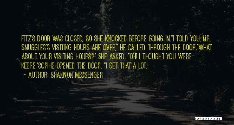 Shannon Messenger Quotes: Fitz's Door Was Closed, So She Knocked Before Going In.i Told You, Mr. Snuggles's Visiting Hours Are Over, He Called