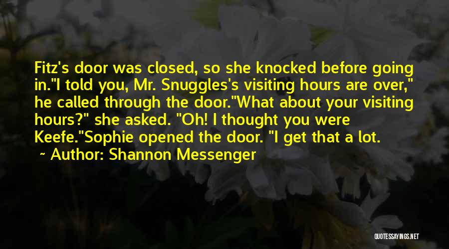 Shannon Messenger Quotes: Fitz's Door Was Closed, So She Knocked Before Going In.i Told You, Mr. Snuggles's Visiting Hours Are Over, He Called