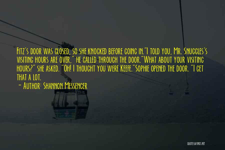 Shannon Messenger Quotes: Fitz's Door Was Closed, So She Knocked Before Going In.i Told You, Mr. Snuggles's Visiting Hours Are Over, He Called