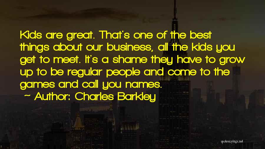 Charles Barkley Quotes: Kids Are Great. That's One Of The Best Things About Our Business, All The Kids You Get To Meet. It's