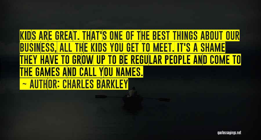 Charles Barkley Quotes: Kids Are Great. That's One Of The Best Things About Our Business, All The Kids You Get To Meet. It's