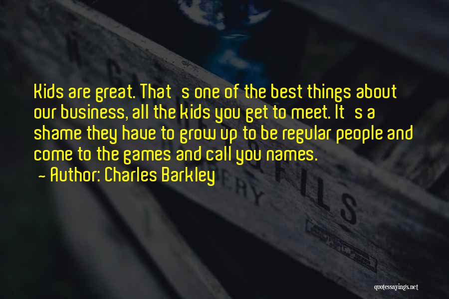 Charles Barkley Quotes: Kids Are Great. That's One Of The Best Things About Our Business, All The Kids You Get To Meet. It's