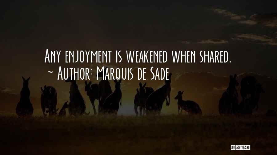 Marquis De Sade Quotes: Any Enjoyment Is Weakened When Shared.