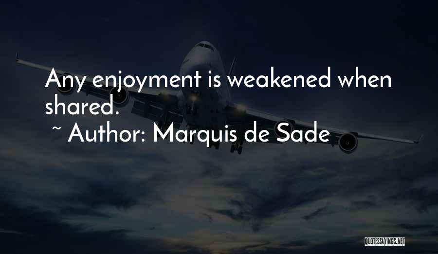 Marquis De Sade Quotes: Any Enjoyment Is Weakened When Shared.