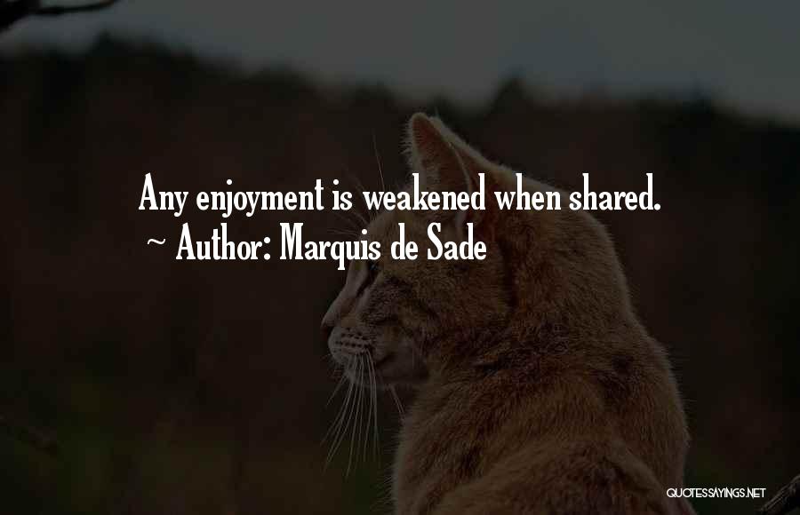 Marquis De Sade Quotes: Any Enjoyment Is Weakened When Shared.