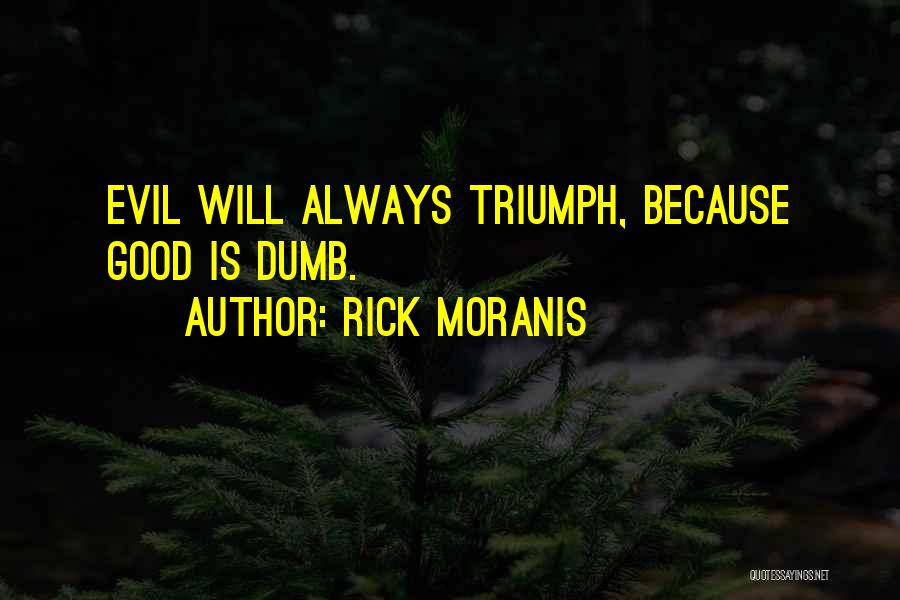 Rick Moranis Quotes: Evil Will Always Triumph, Because Good Is Dumb.