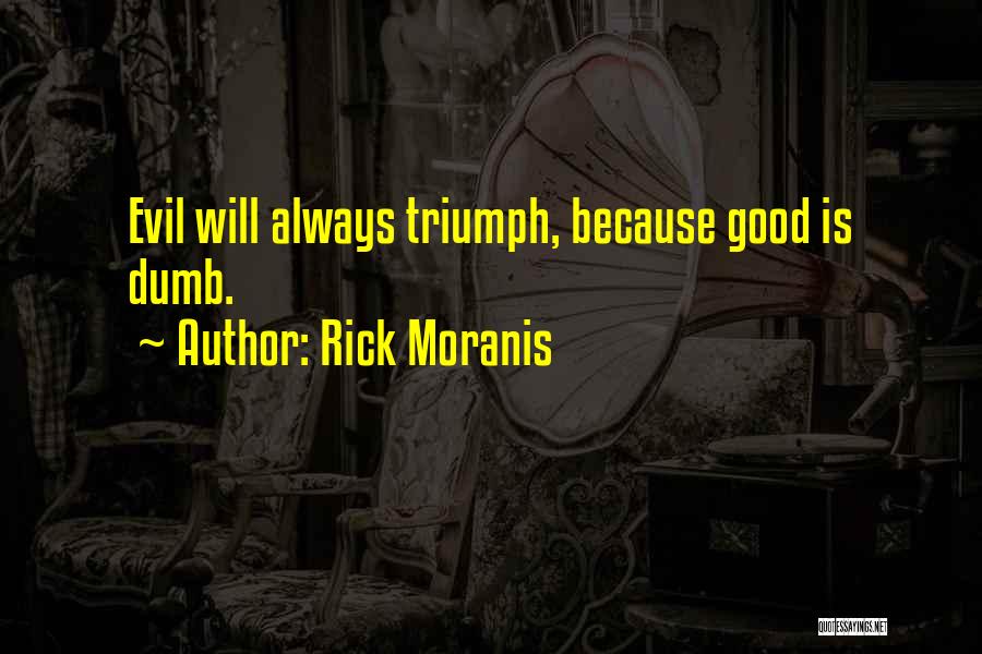 Rick Moranis Quotes: Evil Will Always Triumph, Because Good Is Dumb.
