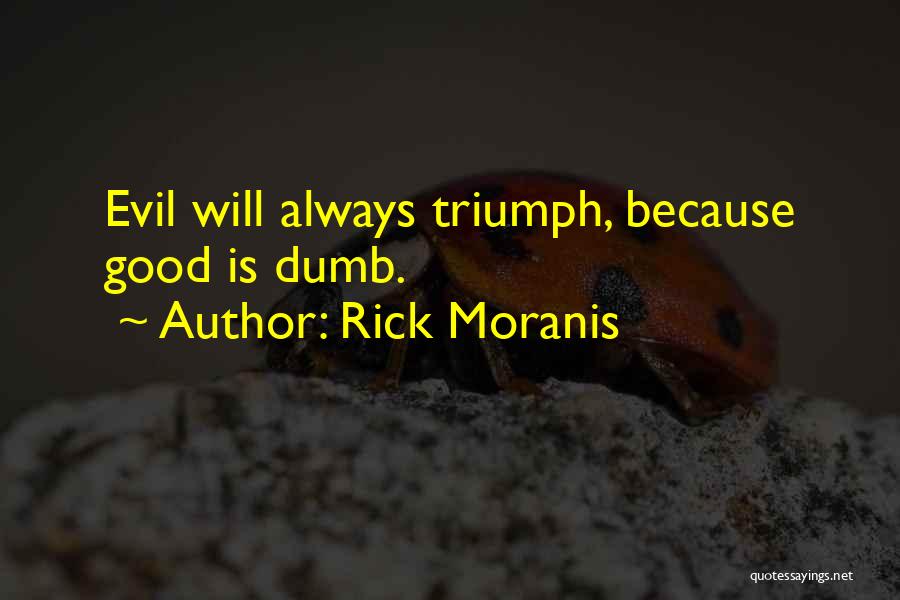 Rick Moranis Quotes: Evil Will Always Triumph, Because Good Is Dumb.