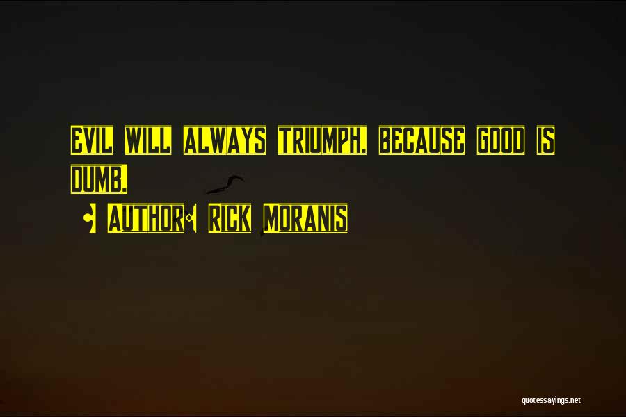 Rick Moranis Quotes: Evil Will Always Triumph, Because Good Is Dumb.