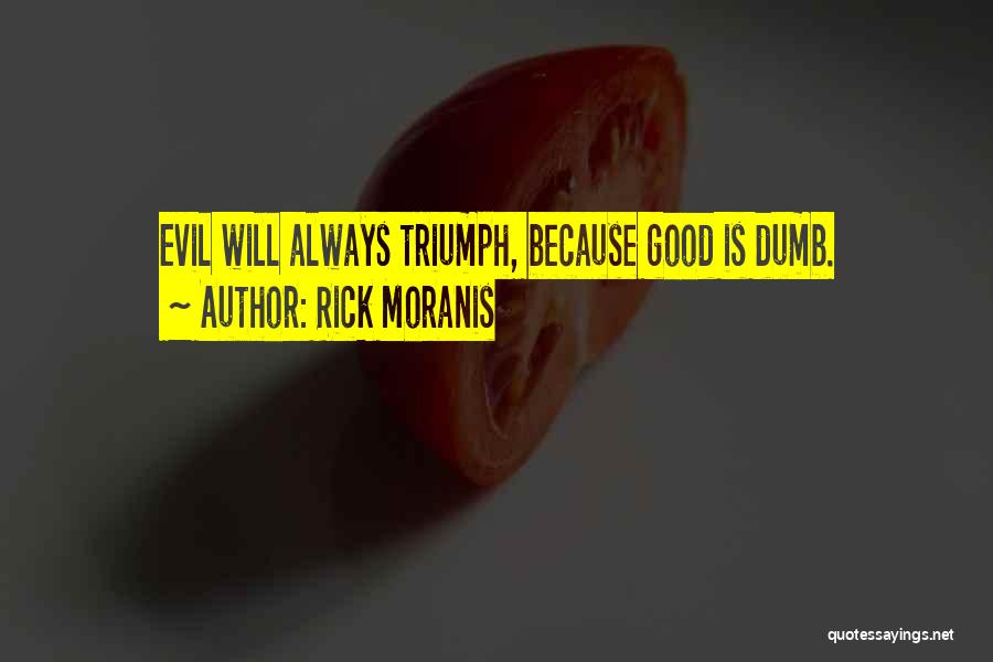 Rick Moranis Quotes: Evil Will Always Triumph, Because Good Is Dumb.