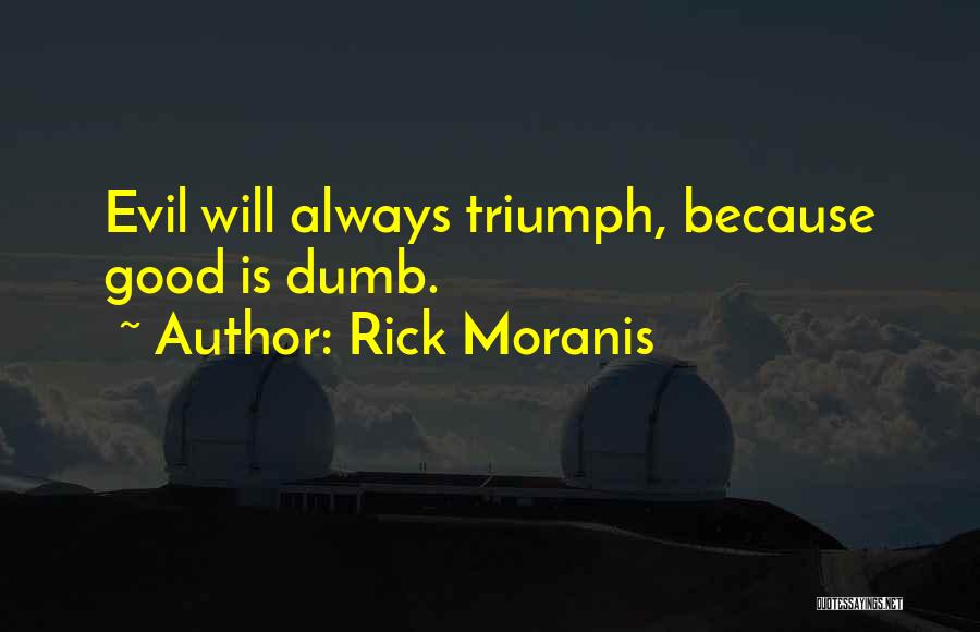 Rick Moranis Quotes: Evil Will Always Triumph, Because Good Is Dumb.