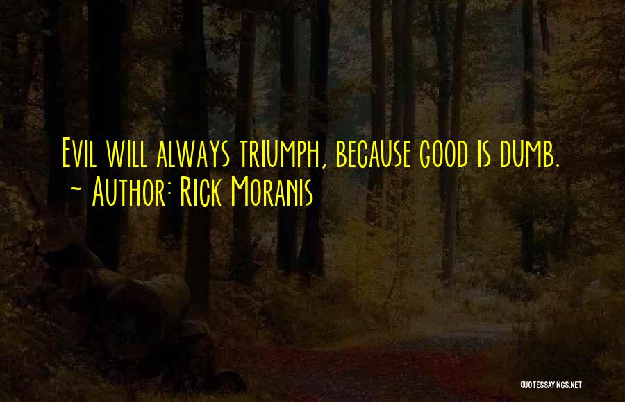 Rick Moranis Quotes: Evil Will Always Triumph, Because Good Is Dumb.