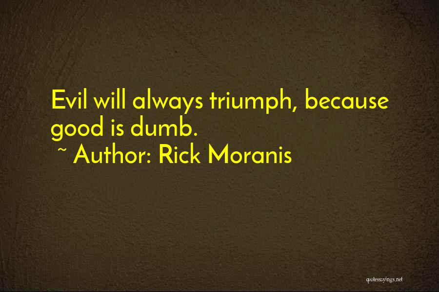 Rick Moranis Quotes: Evil Will Always Triumph, Because Good Is Dumb.