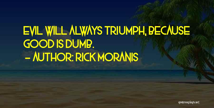Rick Moranis Quotes: Evil Will Always Triumph, Because Good Is Dumb.